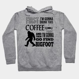 First I'm gonna drink this coffee and then i'm gonna go find Bigfoot Hoodie